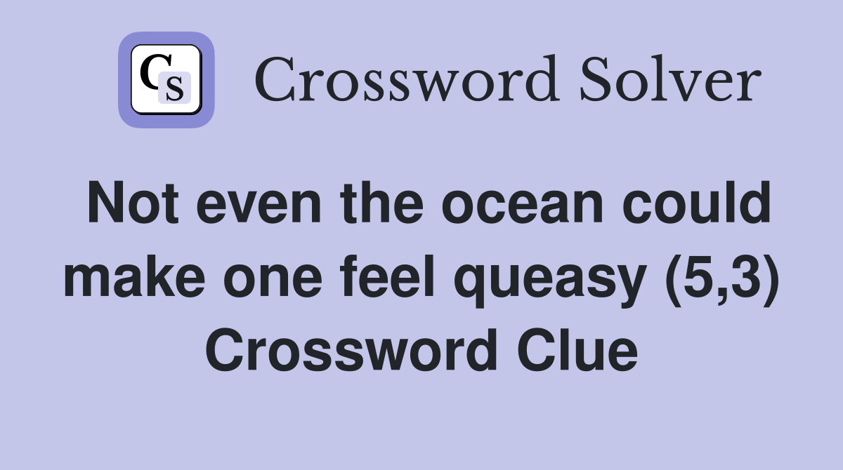 Not even the ocean could make one feel queasy (5,3) Crossword Clue