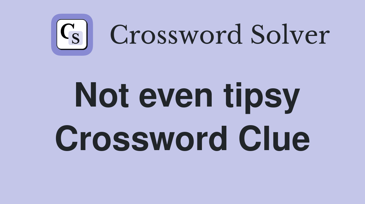 Not even tipsy Crossword Clue