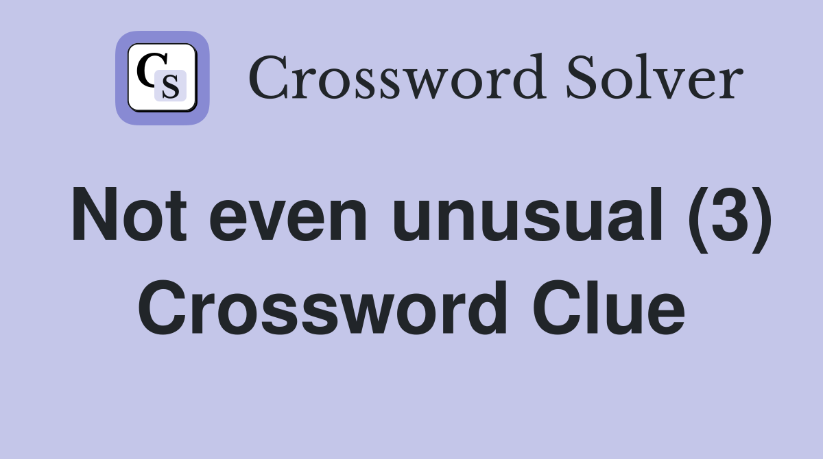 Not even unusual (3) Crossword Clue