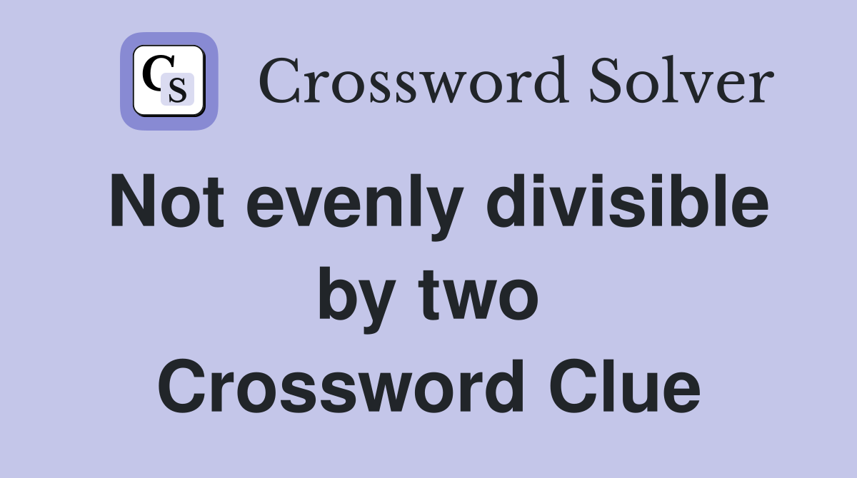 Not evenly divisible by two Crossword Clue