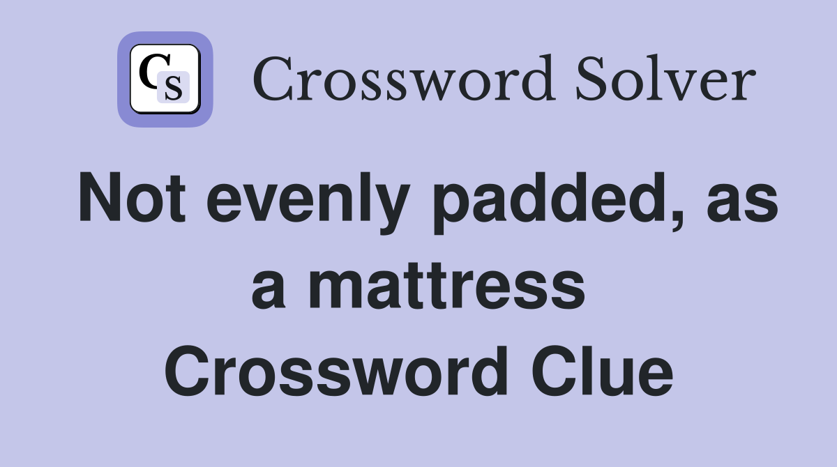 Not evenly padded, as a mattress Crossword Clue