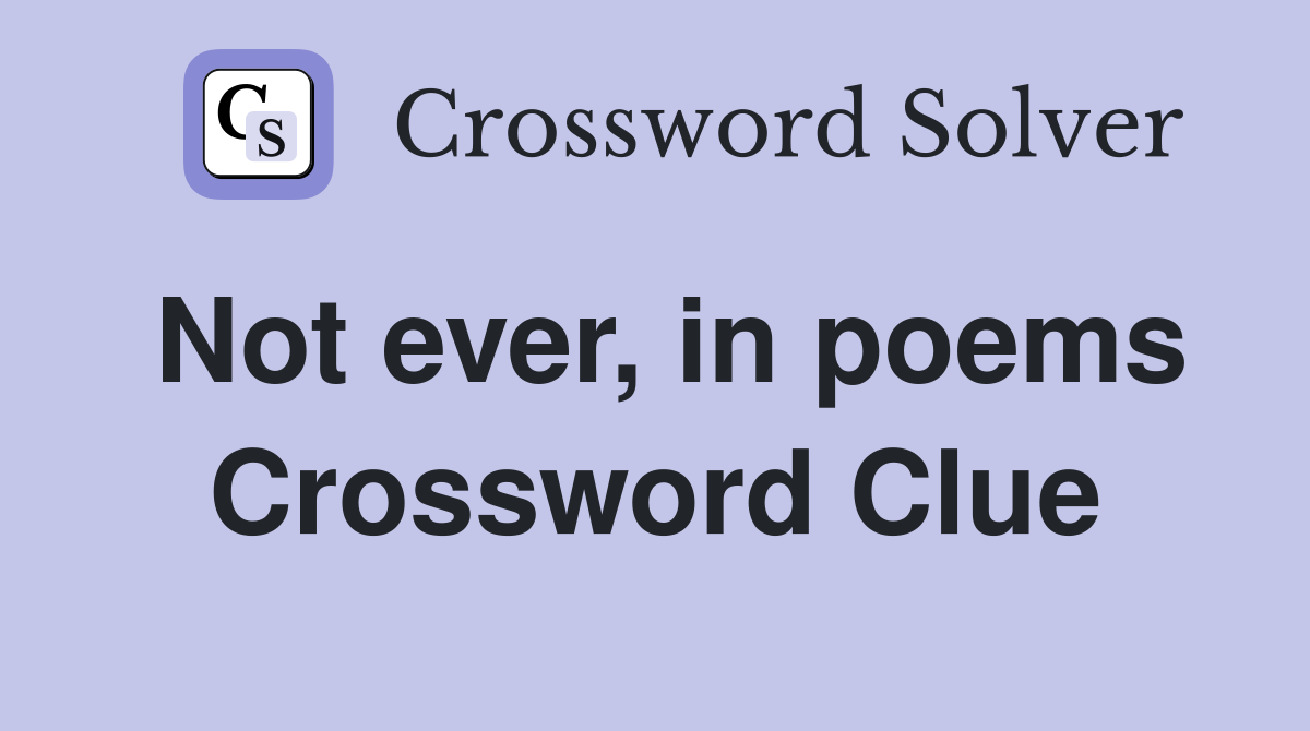 Not ever, in poems Crossword Clue