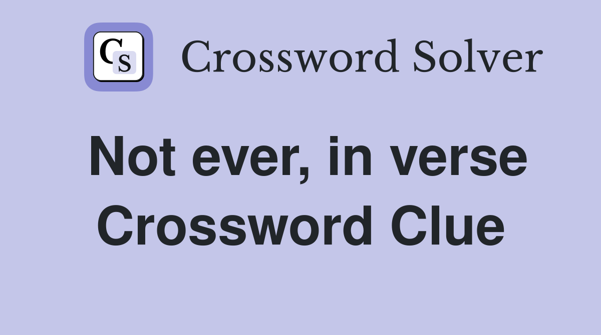 Not ever, in verse Crossword Clue