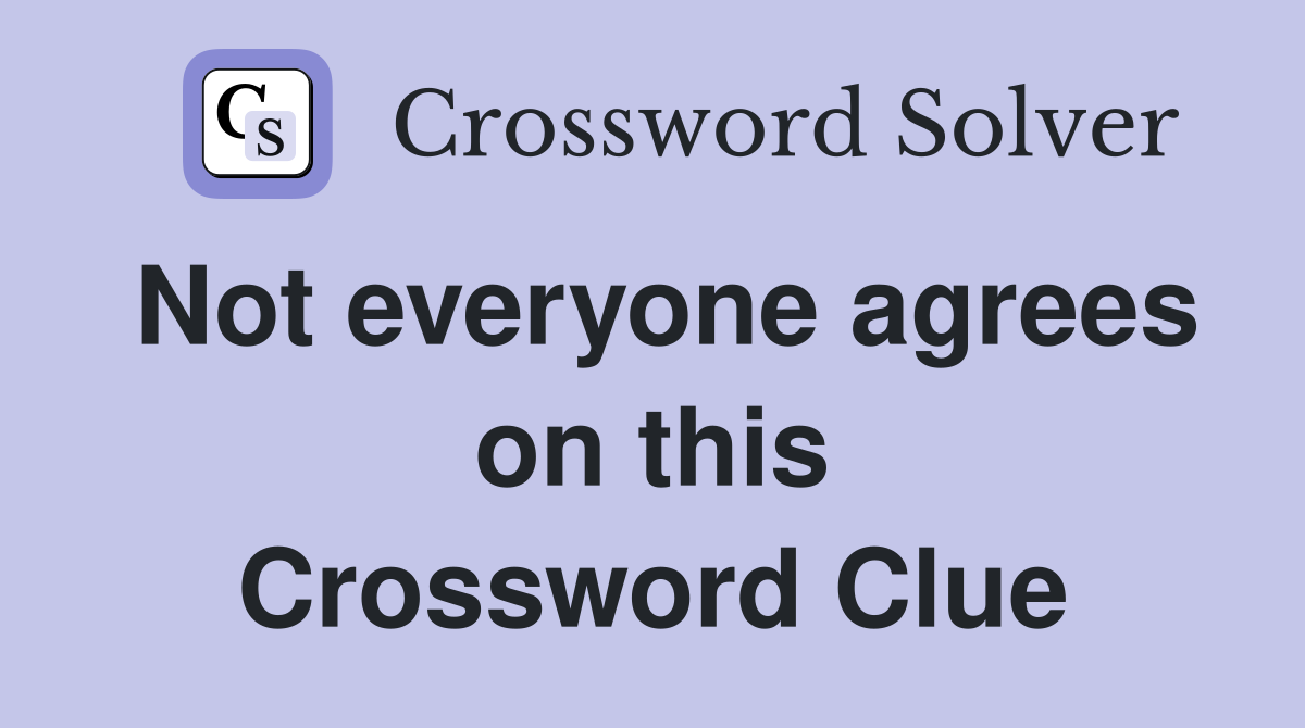 Not everyone agrees on this Crossword Clue