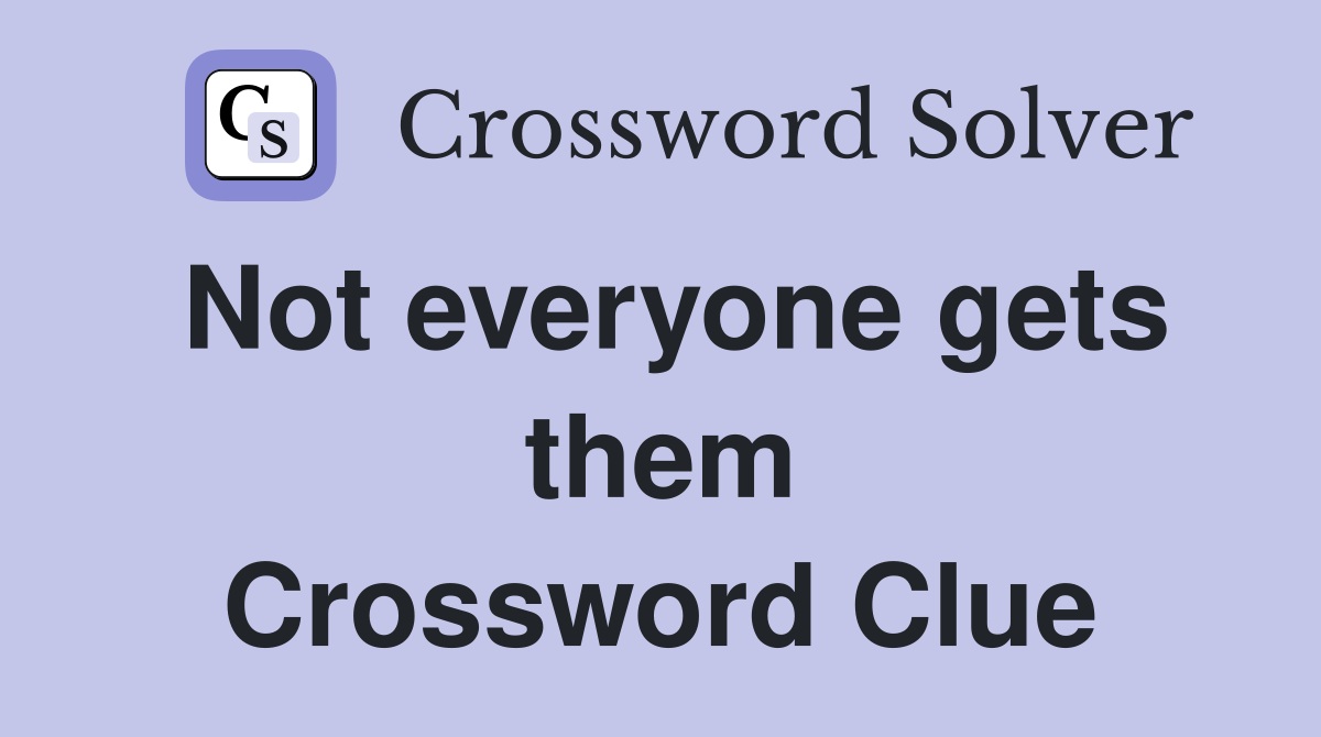 Not everyone gets them Crossword Clue