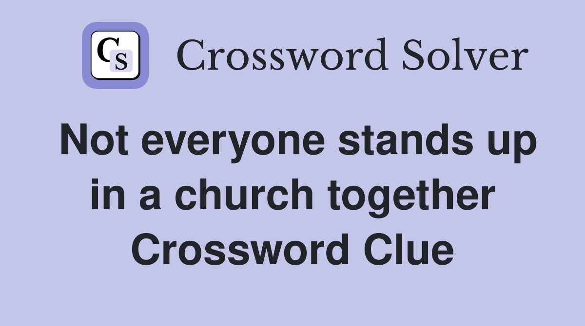 Not everyone stands up in a church together Crossword Clue