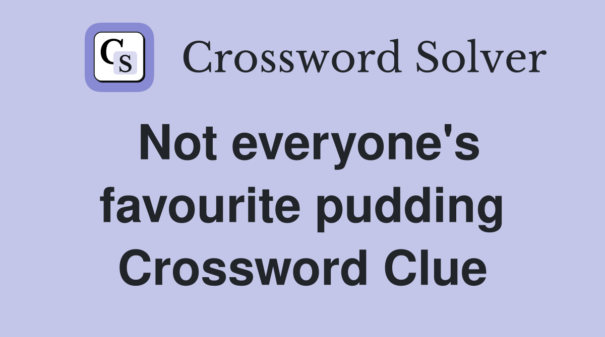 Not everyone's favourite pudding Crossword Clue