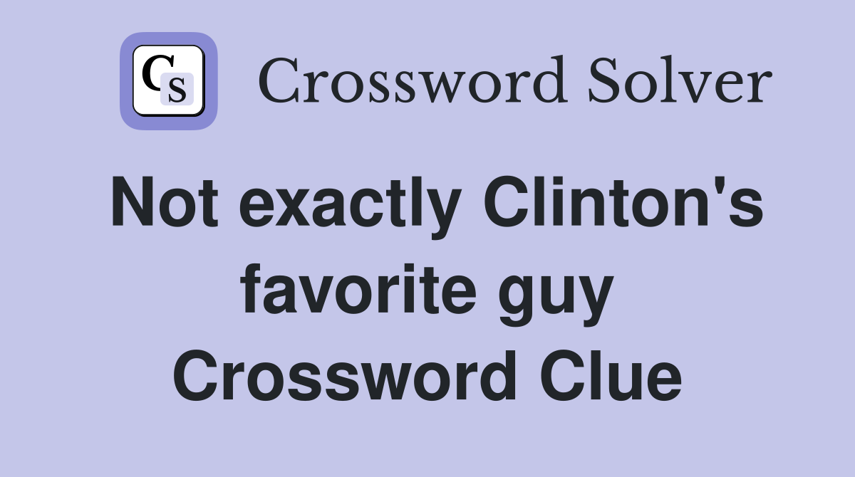 Not exactly Clinton's favorite guy Crossword Clue