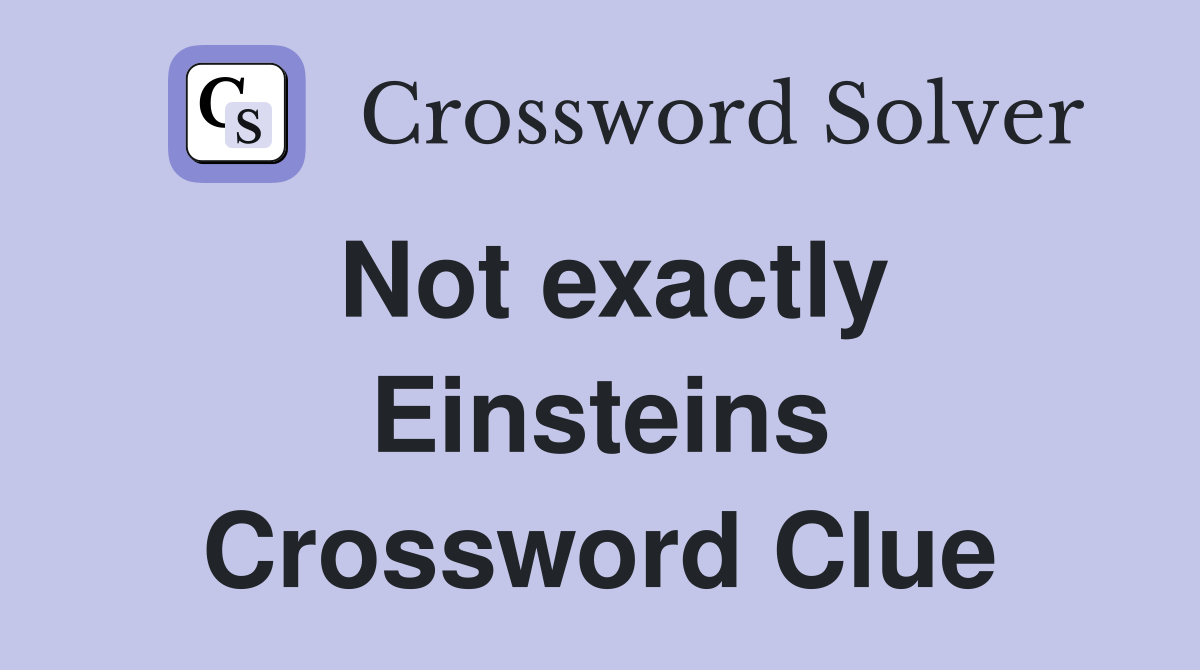 Not exactly Einsteins Crossword Clue