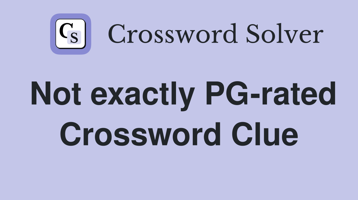 Not exactly PG-rated Crossword Clue