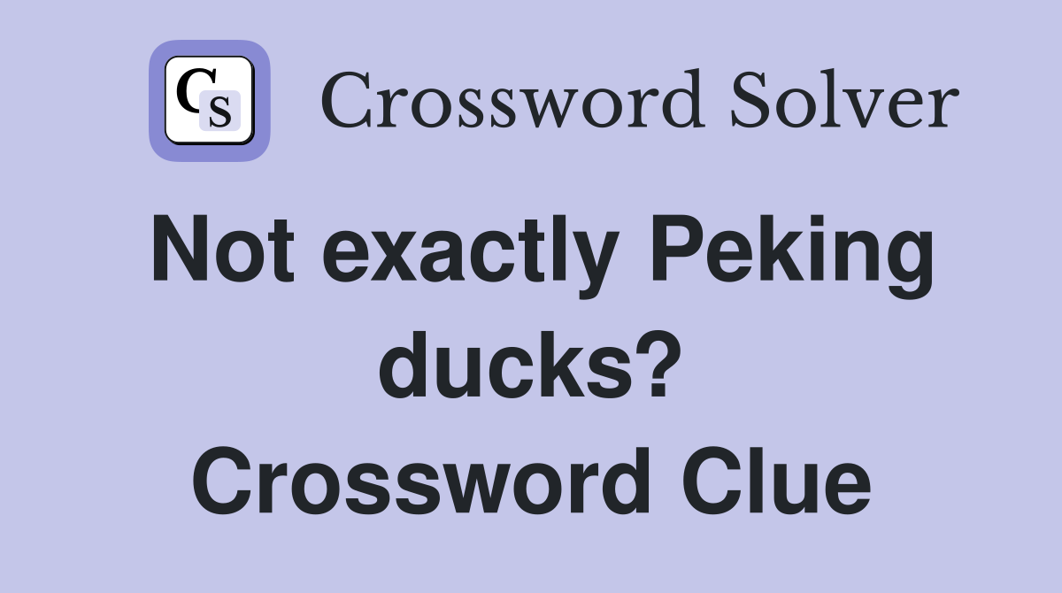 Not exactly Peking ducks? Crossword Clue
