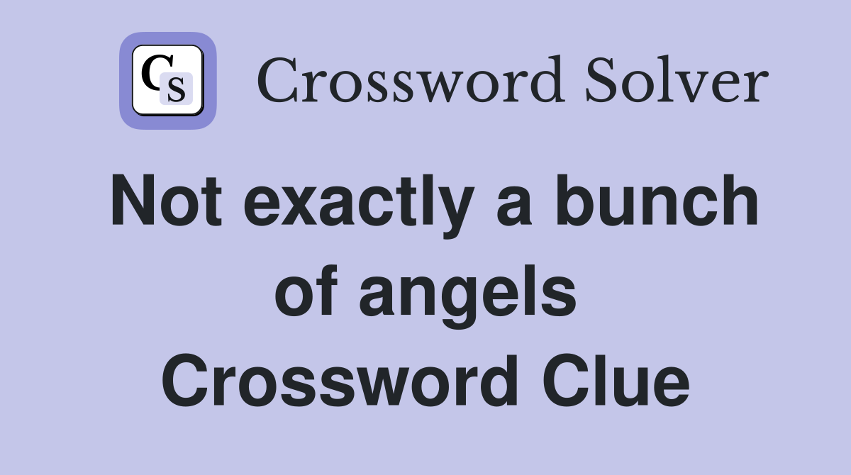 Not exactly a bunch of angels Crossword Clue