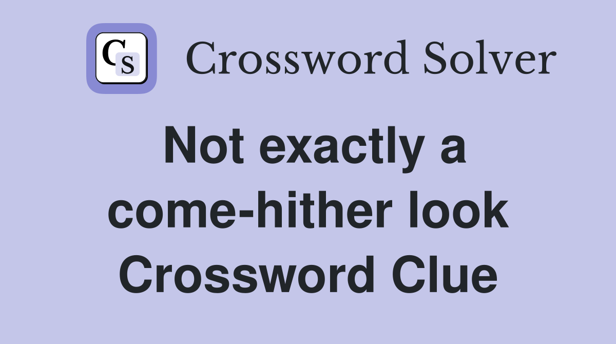 Not exactly a come-hither look Crossword Clue