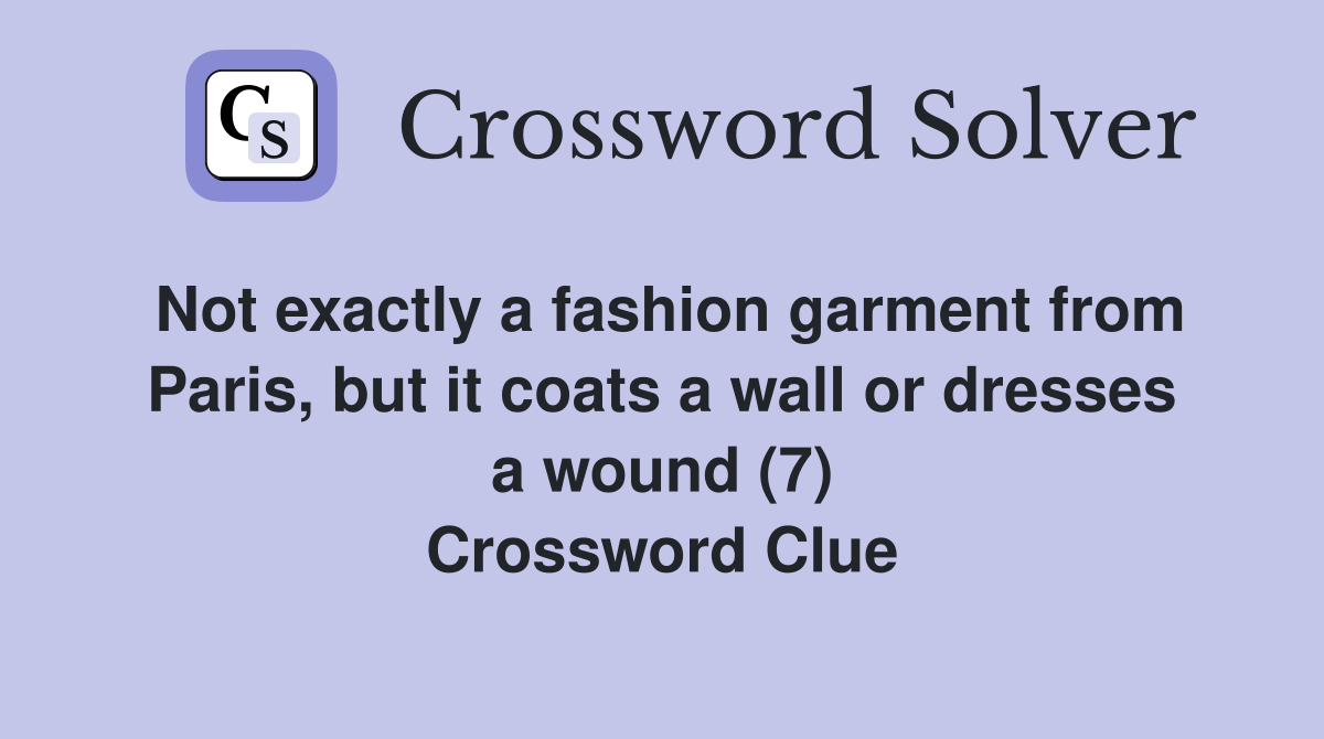 Not exactly a fashion garment from Paris, but it coats a wall or dresses a wound (7) Crossword Clue