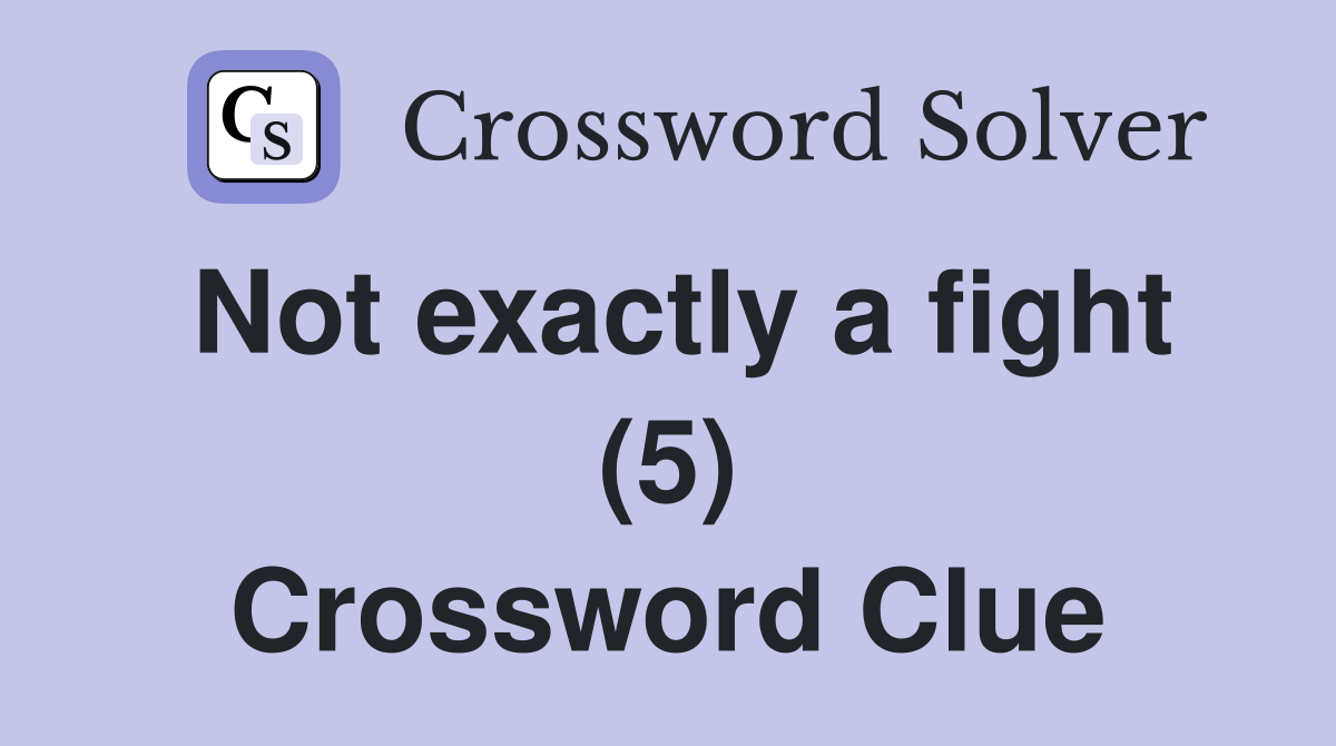 Not exactly a fight (5) Crossword Clue