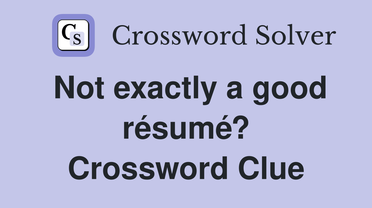 Not exactly a good résumé? Crossword Clue