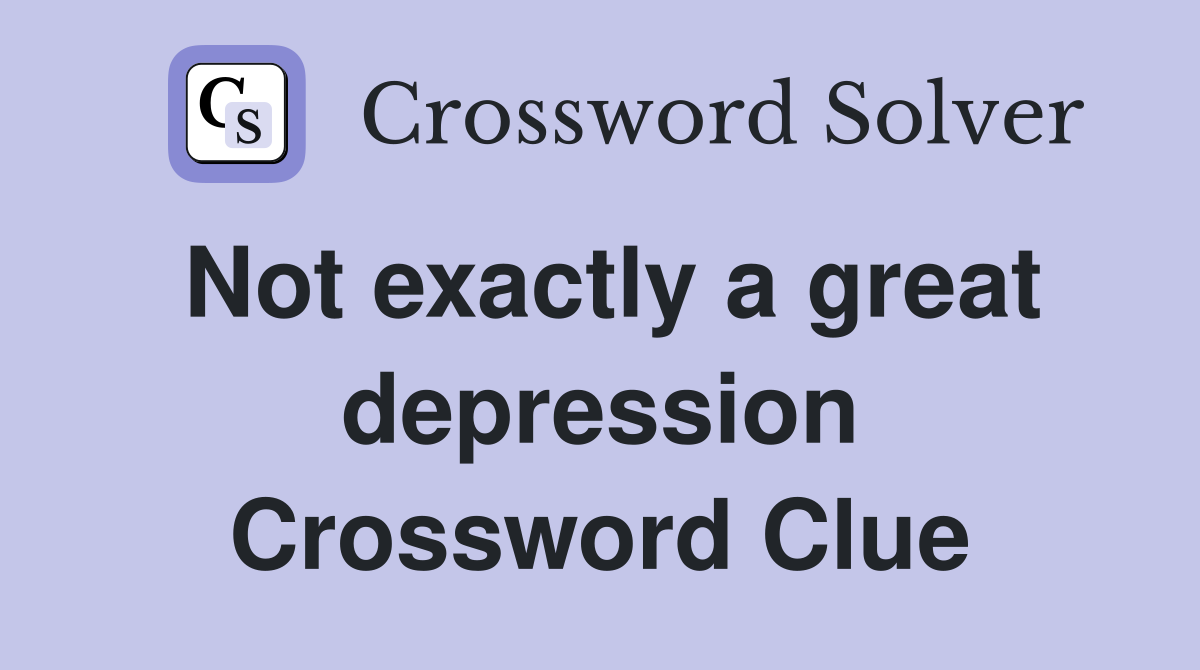 Not exactly a great depression Crossword Clue