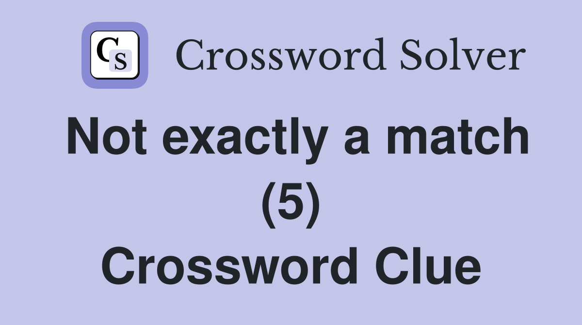 Not exactly a match (5) Crossword Clue