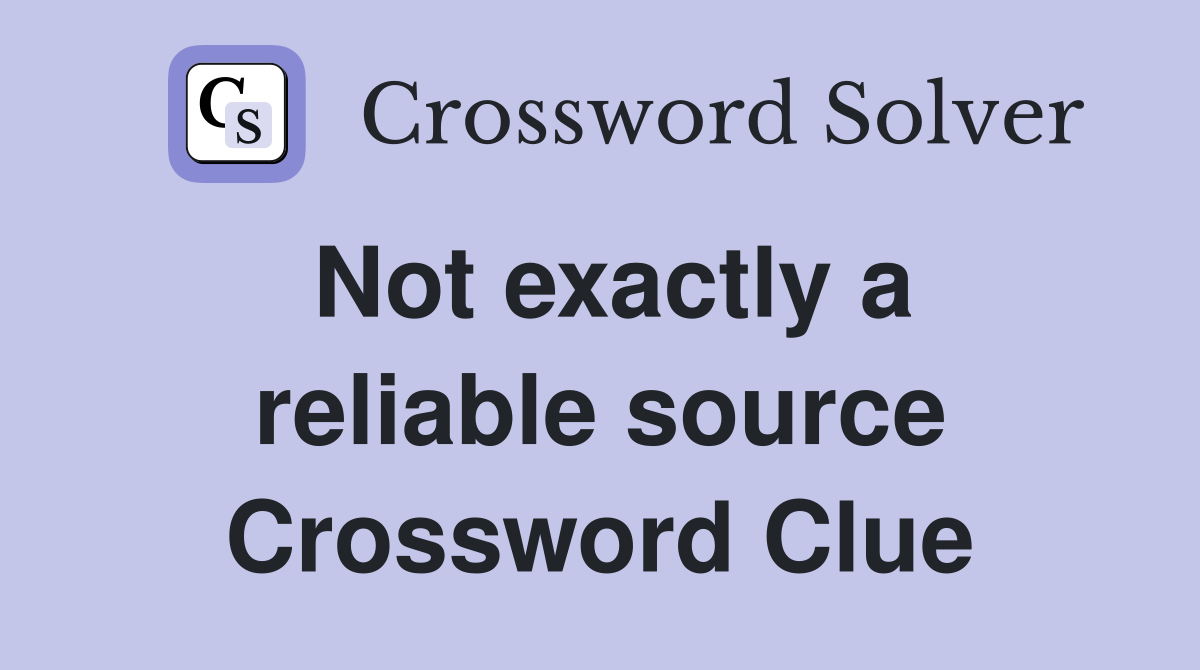 Not exactly a reliable source Crossword Clue