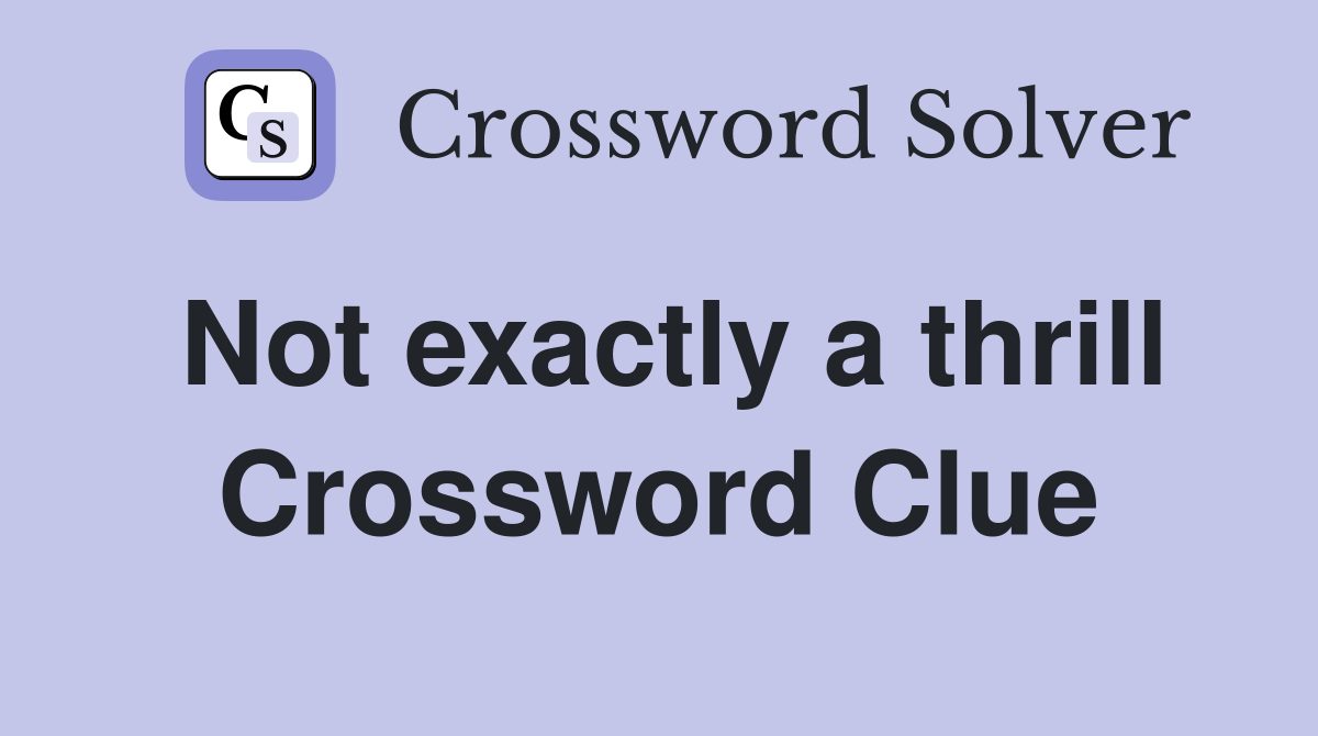 Not exactly a thrill Crossword Clue