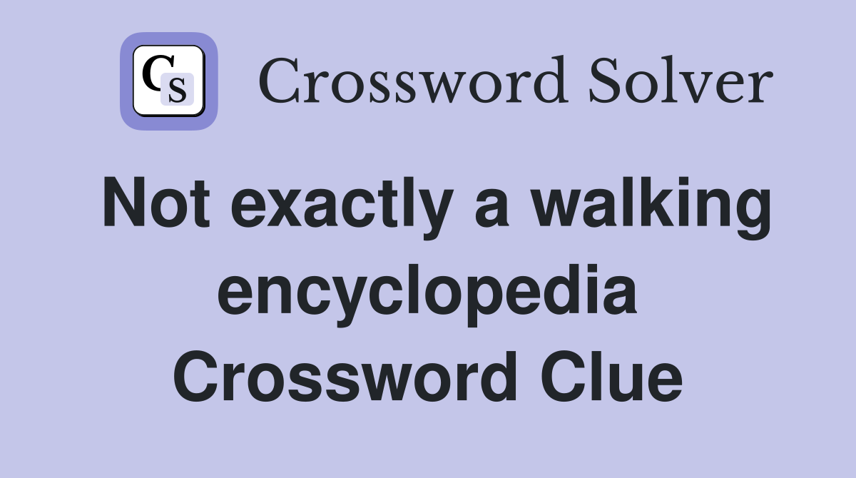Not exactly a walking encyclopedia Crossword Clue