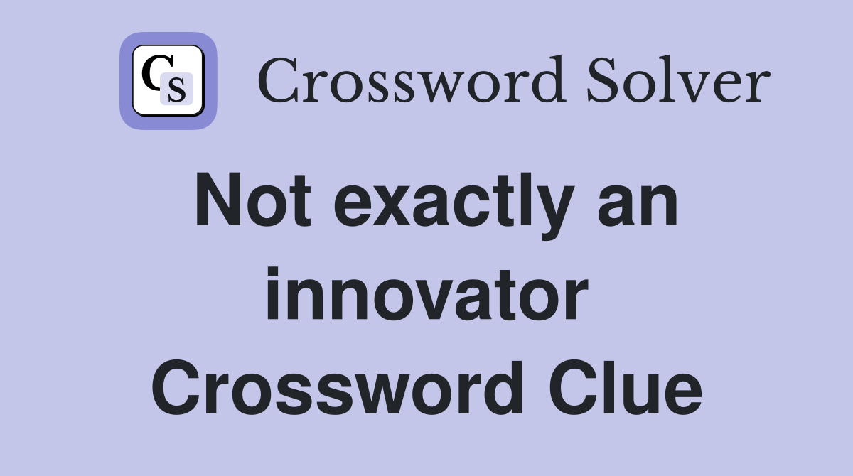Not exactly an innovator Crossword Clue