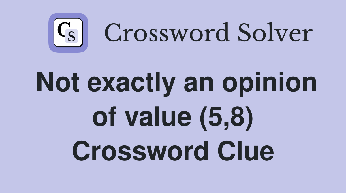 Not exactly an opinion of value (5,8) Crossword Clue