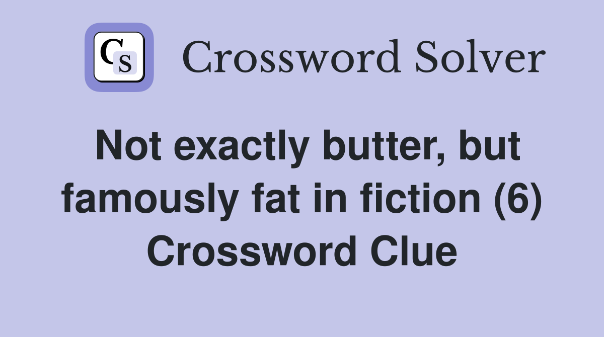 Not exactly butter, but famously fat in fiction (6) Crossword Clue