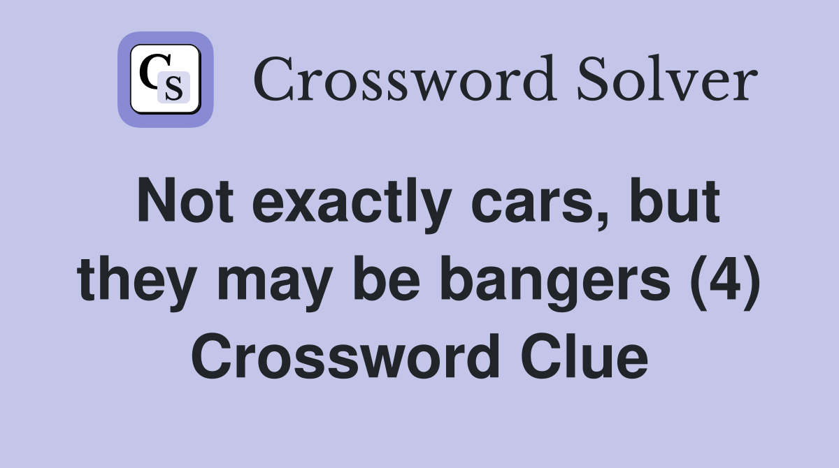 Not exactly cars, but they may be bangers (4) Crossword Clue
