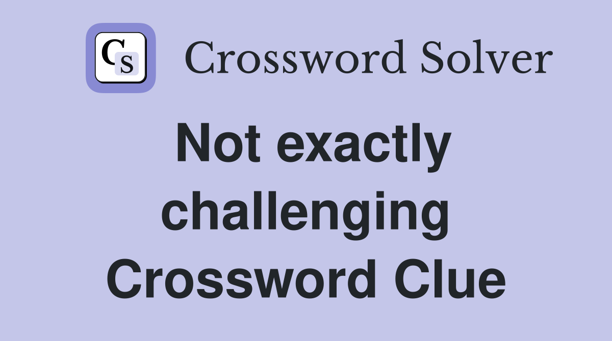 Not exactly challenging Crossword Clue