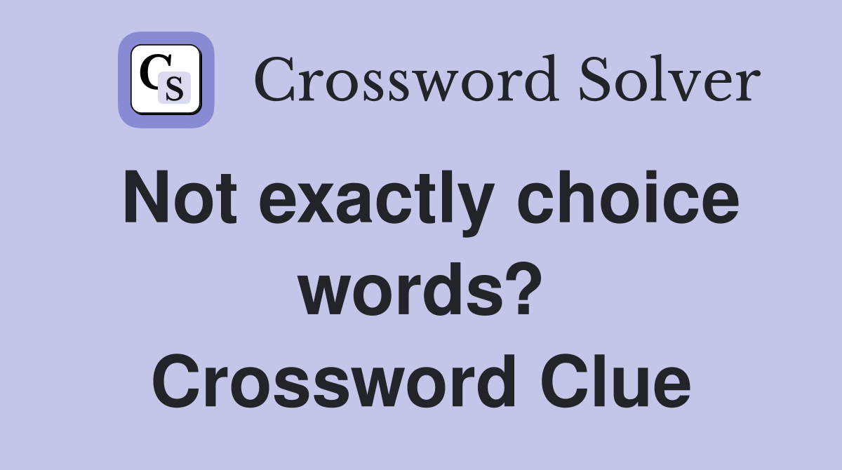 Not exactly choice words? Crossword Clue