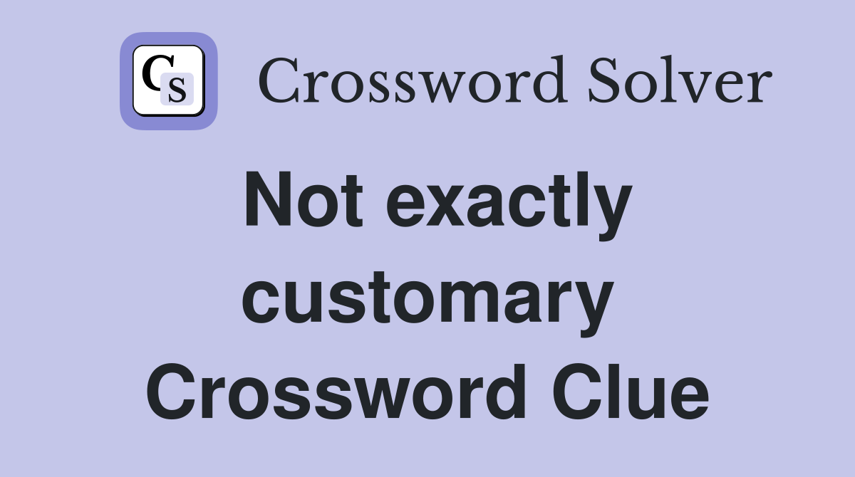 Not exactly customary Crossword Clue