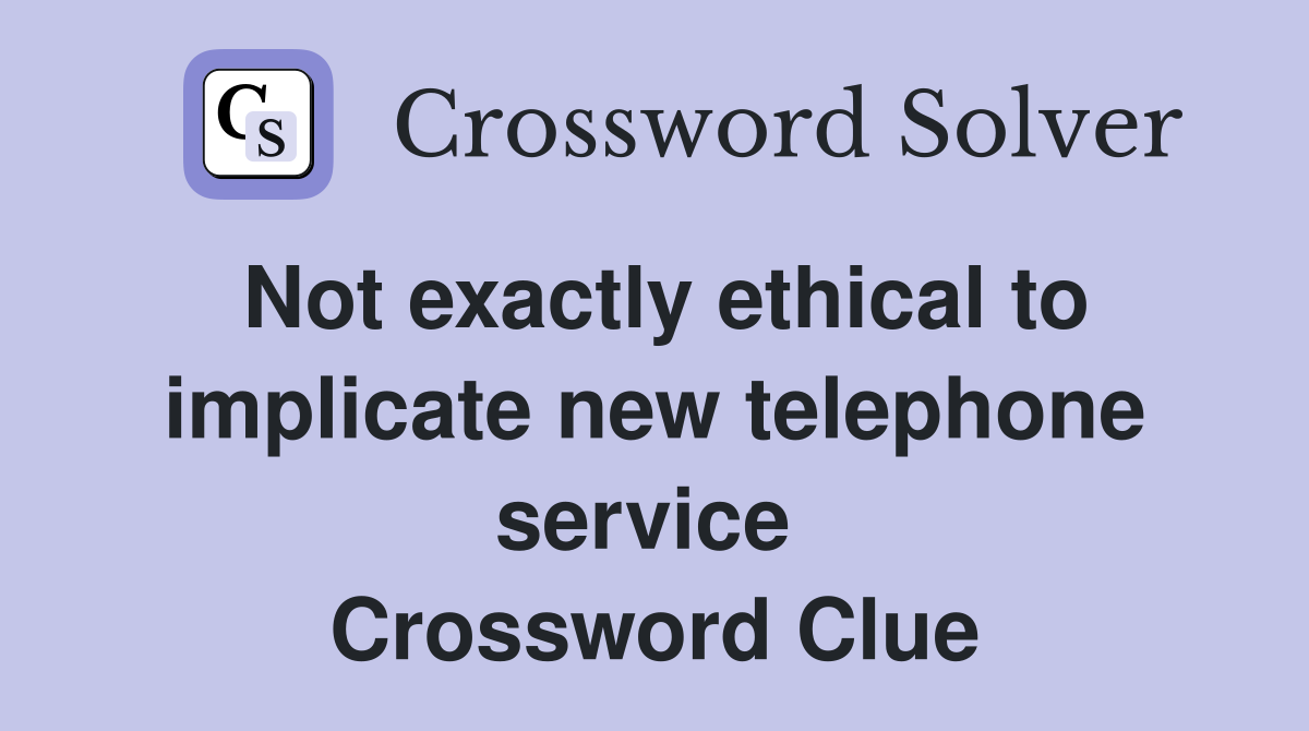 Not exactly ethical to implicate new telephone service  Crossword Clue