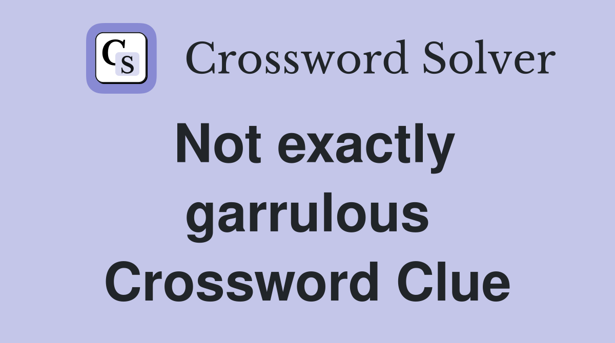 Not exactly garrulous Crossword Clue