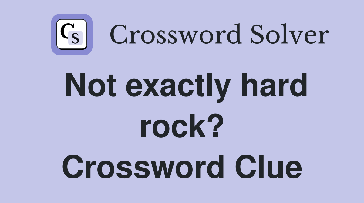 Not exactly hard rock? Crossword Clue