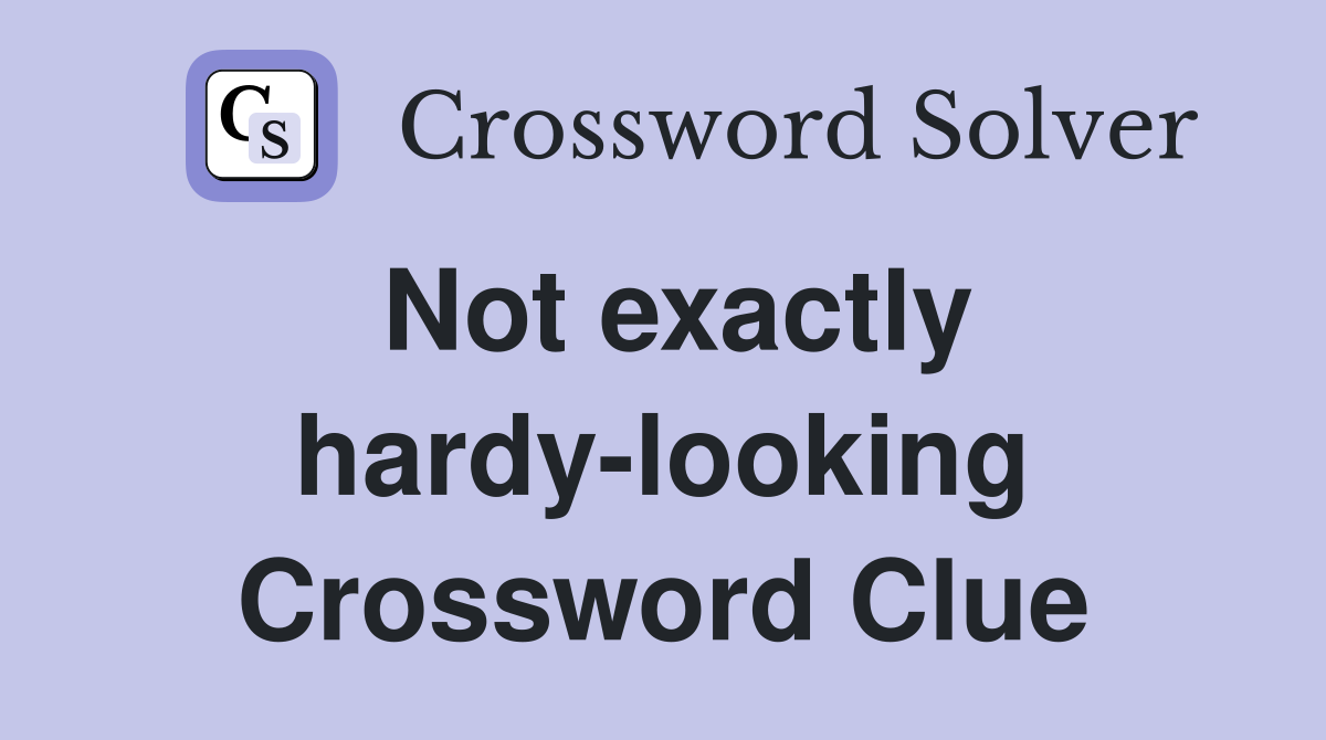 Not exactly hardy-looking Crossword Clue