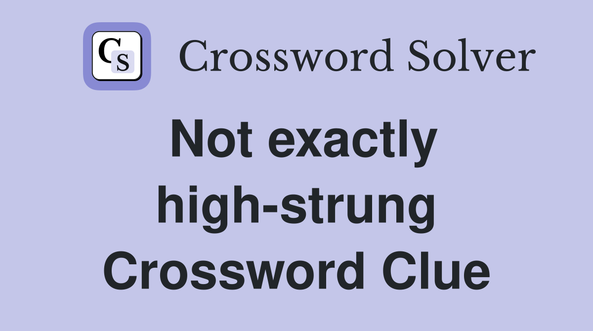Not exactly high-strung Crossword Clue