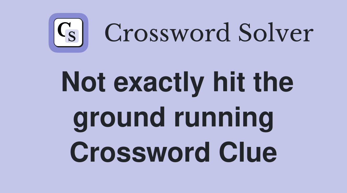 Not exactly hit the ground running Crossword Clue
