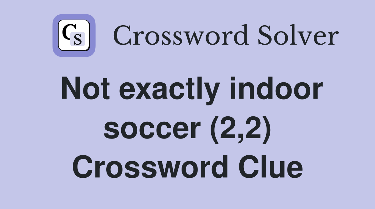 Not exactly indoor soccer (2,2) Crossword Clue