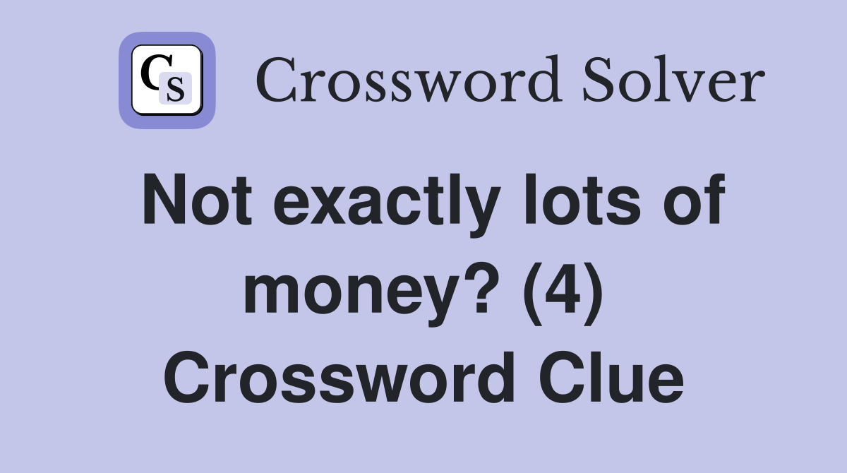 Not exactly lots of money? (4) Crossword Clue