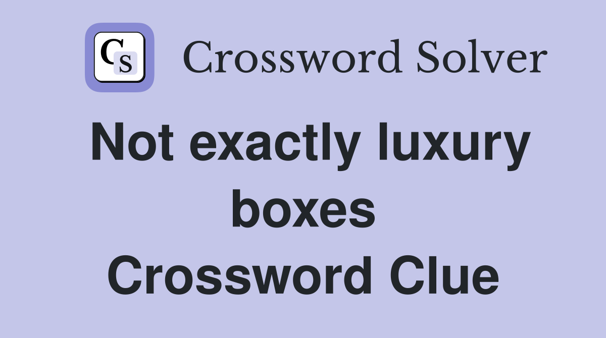 Not exactly luxury boxes Crossword Clue