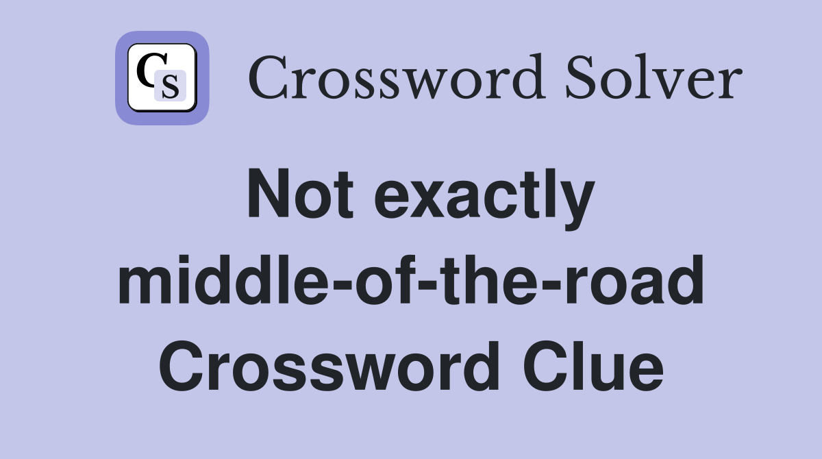 Not exactly middle-of-the-road Crossword Clue