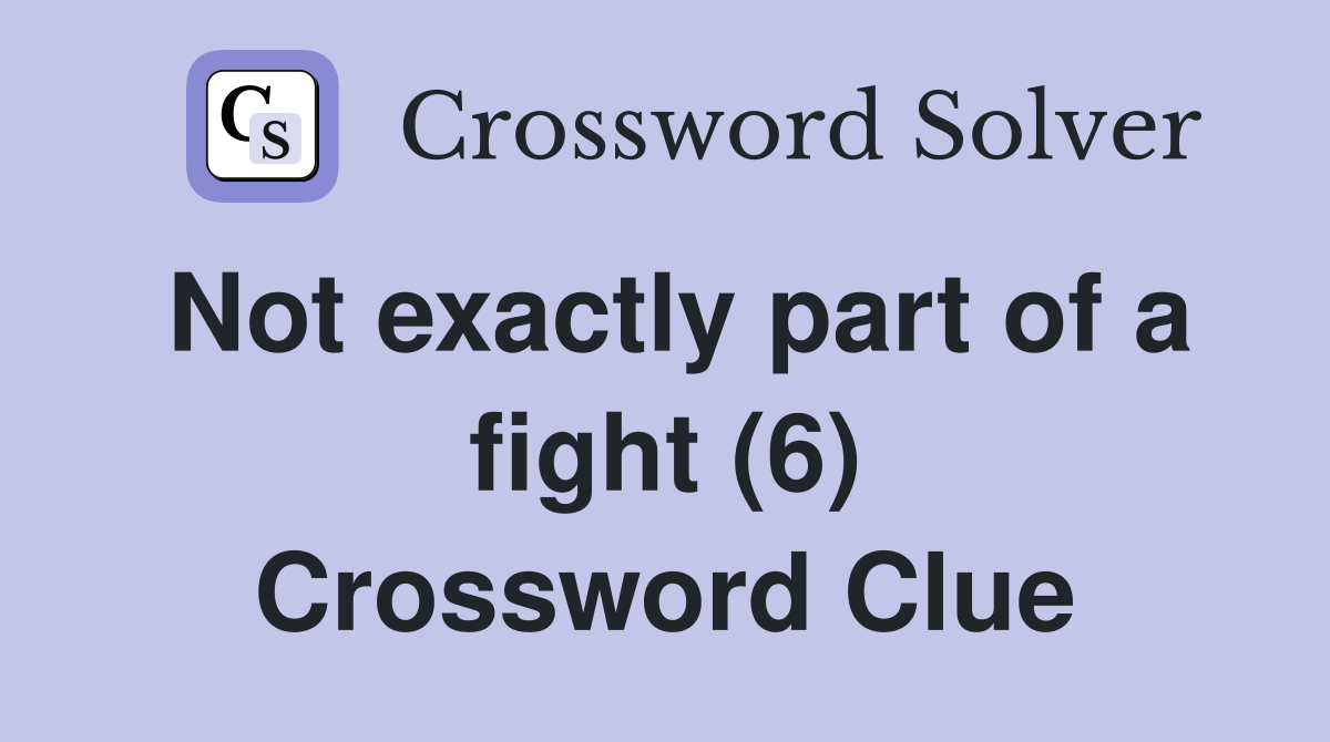 Not exactly part of a fight (6) Crossword Clue