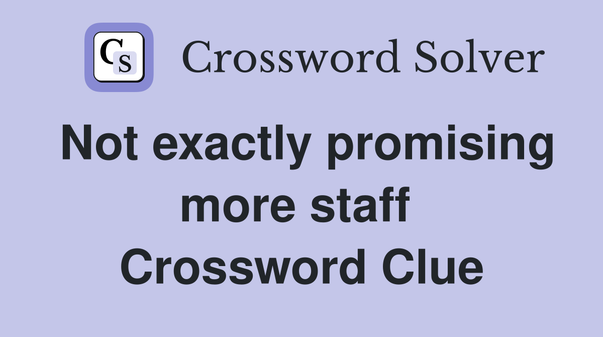 Not exactly promising more staff  Crossword Clue