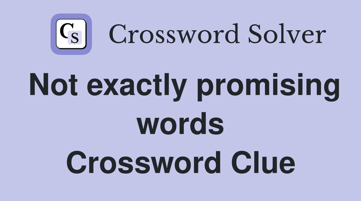 Not exactly promising words Crossword Clue