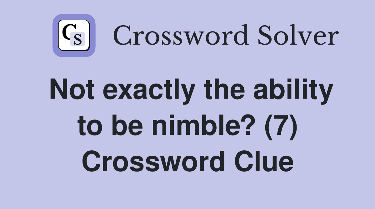 Not exactly the ability to be nimble? (7) Crossword Clue
