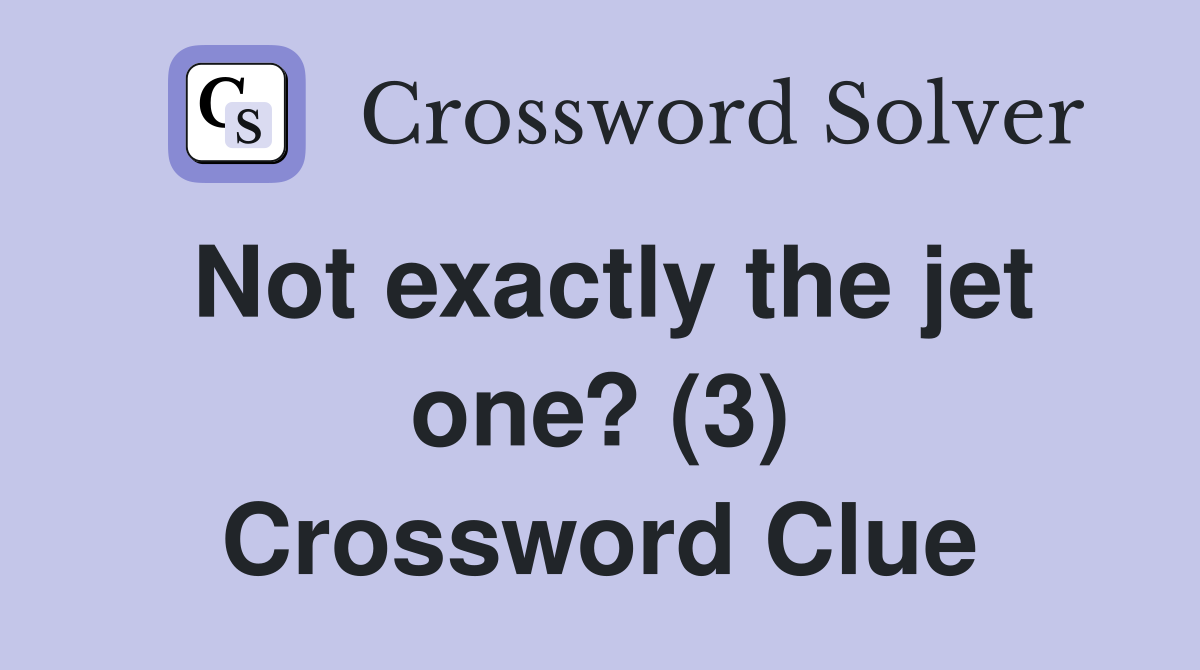 Not exactly the jet one? (3) Crossword Clue