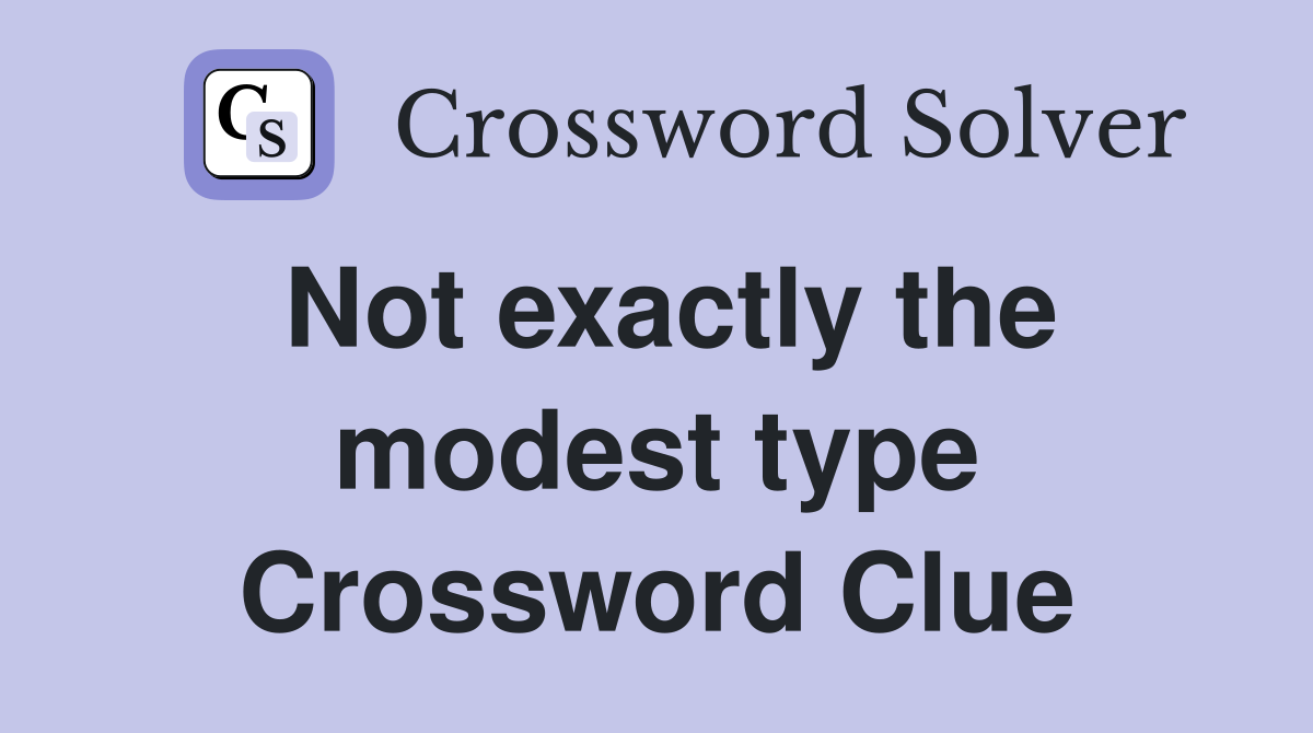 Not exactly the modest type Crossword Clue