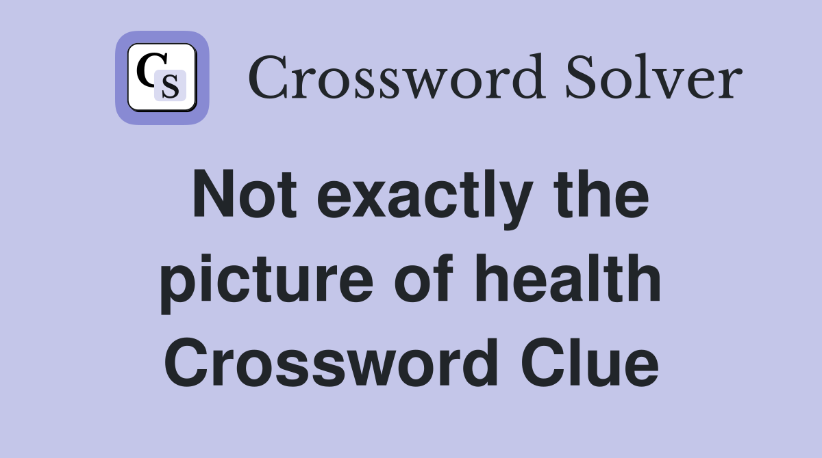 Not exactly the picture of health Crossword Clue