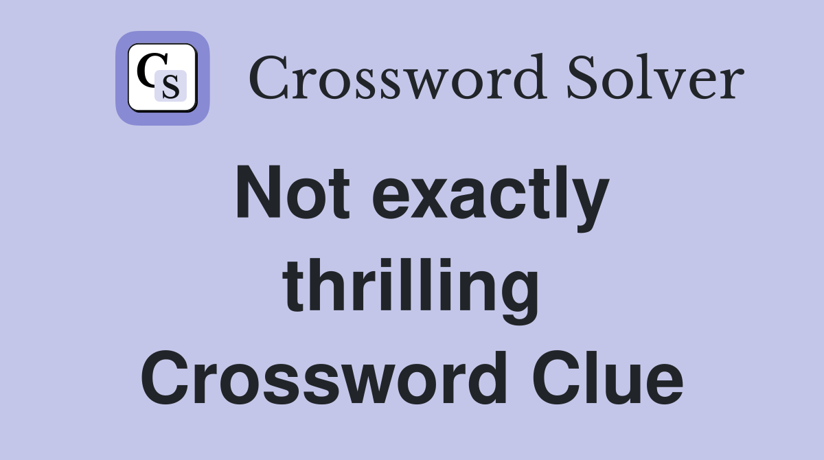 Not exactly thrilling Crossword Clue
